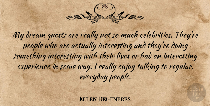 Ellen DeGeneres Quote About Dream, Talking, Interesting: My Dream Guests Are Really...