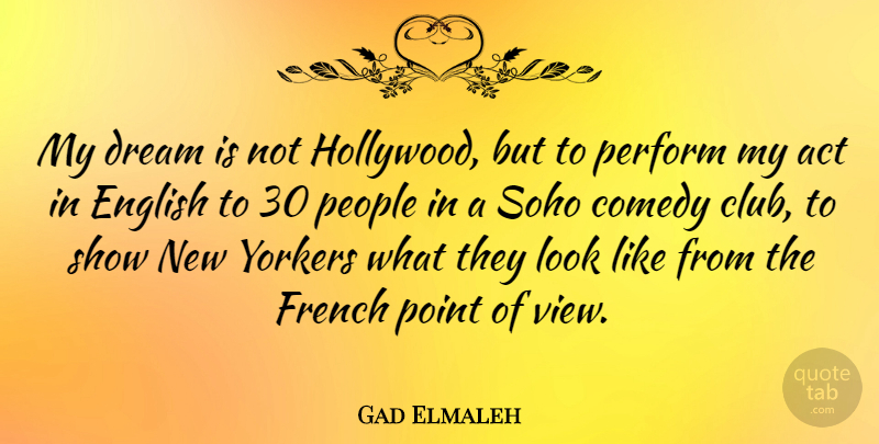 Gad Elmaleh Quote About Act, English, French, People, Perform: My Dream Is Not Hollywood...