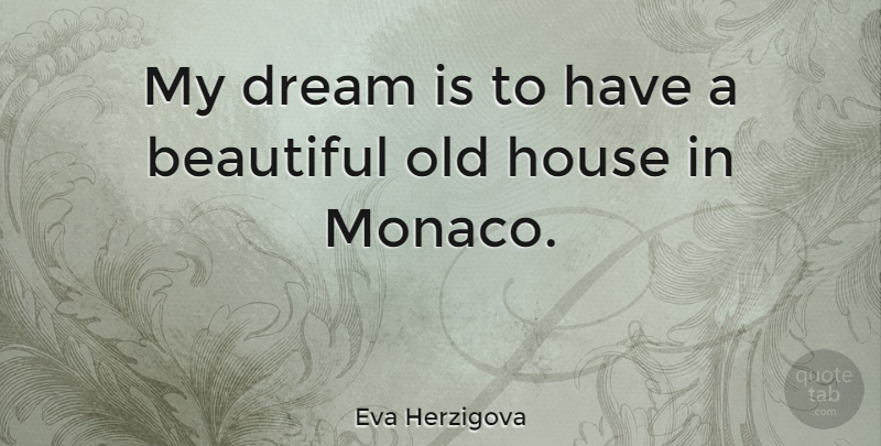 Eva Herzigova Quote About Beautiful, Dream, House: My Dream Is To Have...