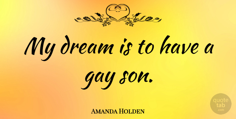 Amanda Holden Quote About Dream, Son, Gay: My Dream Is To Have...