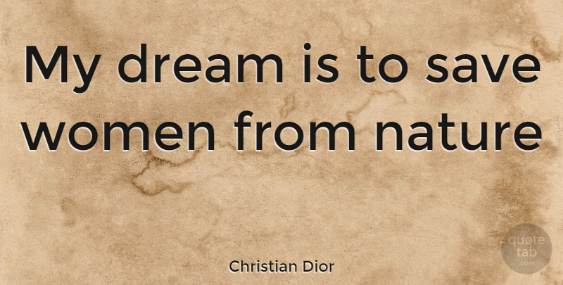Christian Dior Quote About Beauty, Dream, Nature, Save, Women: My Dream Is To Save...