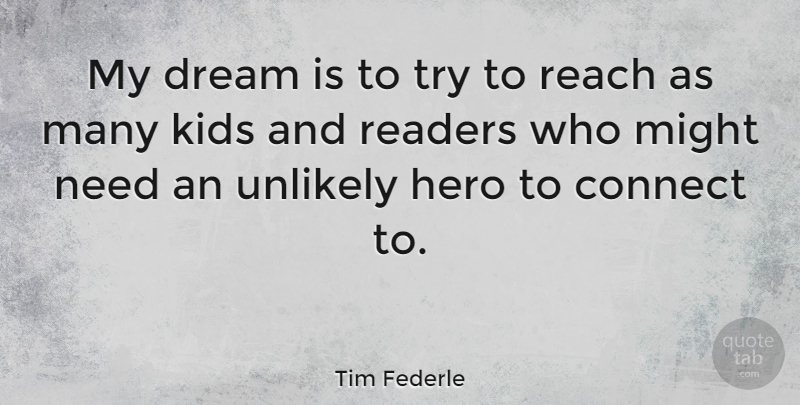 Tim Federle Quote About Connect, Kids, Might, Readers, Unlikely: My Dream Is To Try...