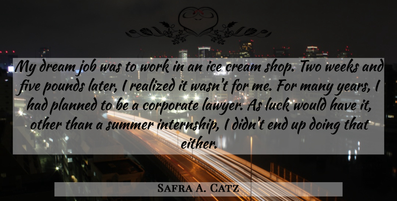 Safra A. Catz Quote About Corporate, Cream, Dream, Five, Ice: My Dream Job Was To...