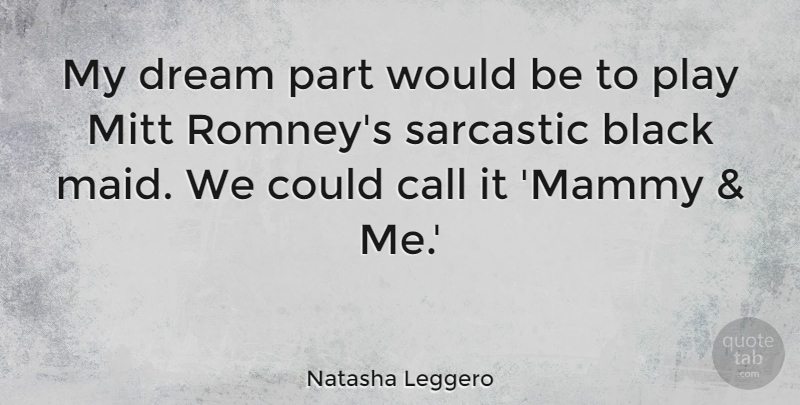 Natasha Leggero Quote About Sarcastic, Dream, Play: My Dream Part Would Be...