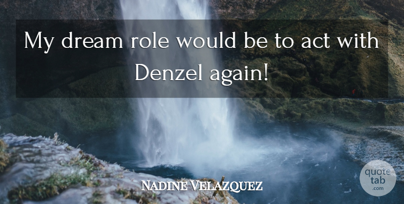 Nadine Velazquez Quote About Denzel, Role: My Dream Role Would Be...