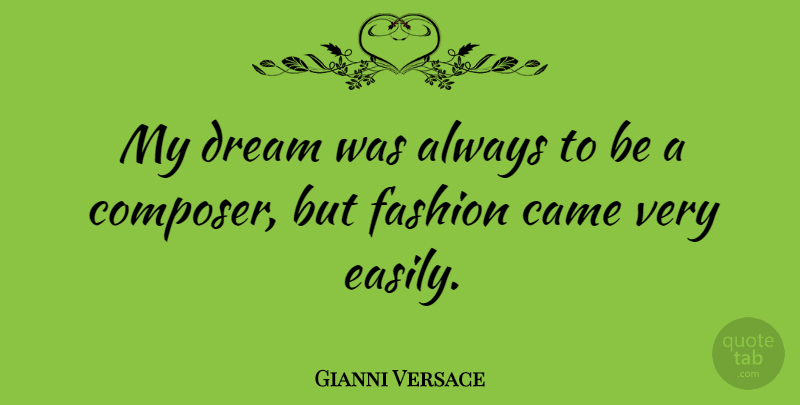 Gianni Versace Quote About Dream, Fashion, Composer: My Dream Was Always To...