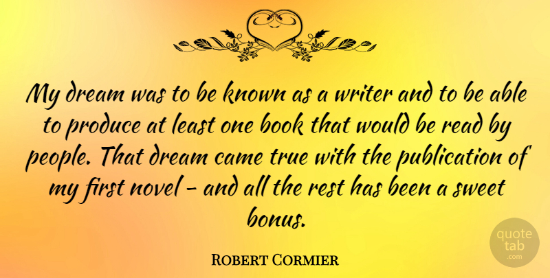 Robert Cormier Quote About Dream, Sweet, Book: My Dream Was To Be...
