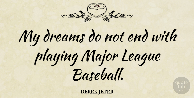 Derek Jeter Quote About Dreams, League, Major: My Dreams Do Not End...