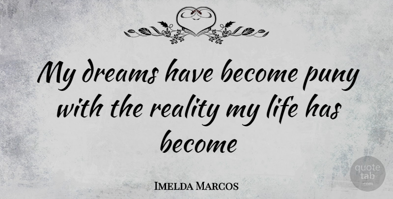 Imelda Marcos Quote About Dream, Reality: My Dreams Have Become Puny...
