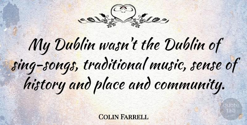 Colin Farrell Quote About Song, Community, Dublin: My Dublin Wasnt The Dublin...