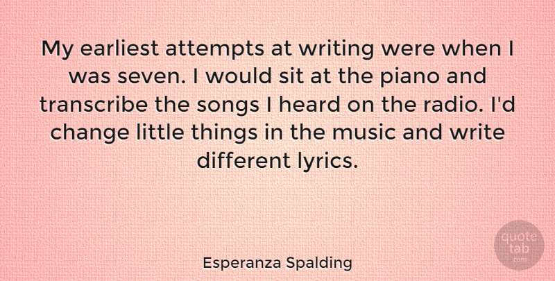 Esperanza Spalding Quote About Attempts, Change, Earliest, Heard, Music: My Earliest Attempts At Writing...