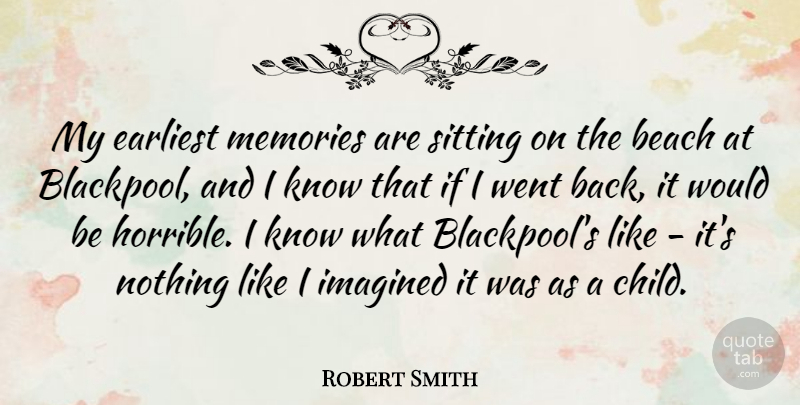 Robert Smith Quote About Beach, Memories, Children: My Earliest Memories Are Sitting...