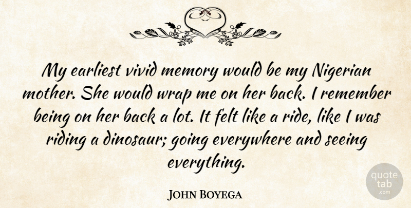 John Boyega Quote About Earliest, Everywhere, Felt, Nigerian, Riding: My Earliest Vivid Memory Would...