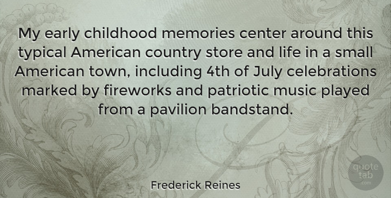 Frederick Reines Quote About Country, Memories, 4th Of July: My Early Childhood Memories Center...