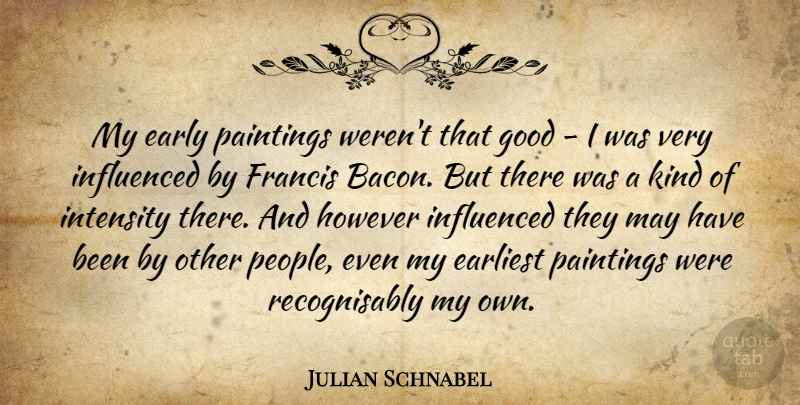 Julian Schnabel Quote About People, May, Painting: My Early Paintings Werent That...
