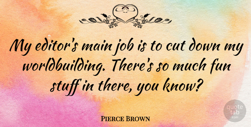 Pierce Brown Quote About Job, Main: My Editors Main Job Is...