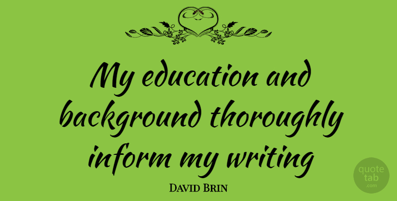 David Brin Quote About Writing, Backgrounds: My Education And Background Thoroughly...