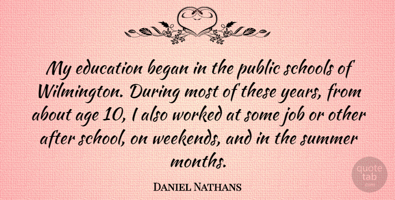 Daniel Nathans Quote About Summer, Jobs, School: My Education Began In The...