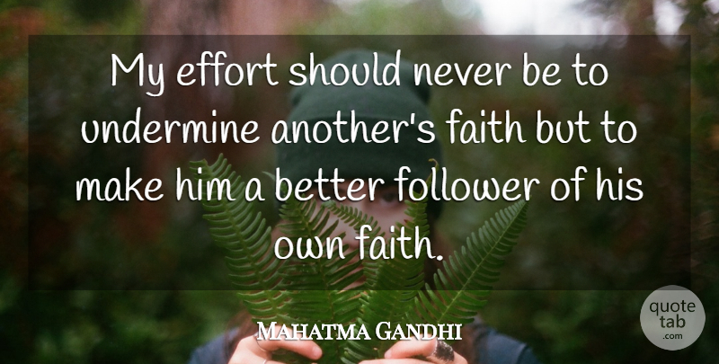 Mahatma Gandhi Quote About Faith, Effort, Followers: My Effort Should Never Be...