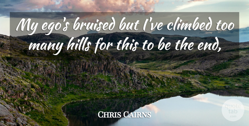Chris Cairns Quote About Bruised, Climbed, Ego, Hills: My Egos Bruised But Ive...