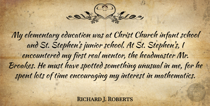 Richard J. Roberts Quote About Christ, Education, Elementary, Infant, Interest: My Elementary Education Was At...