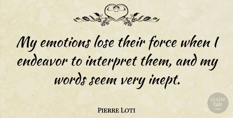 Pierre Loti Quote About Emotion, Force, Endeavor: My Emotions Lose Their Force...