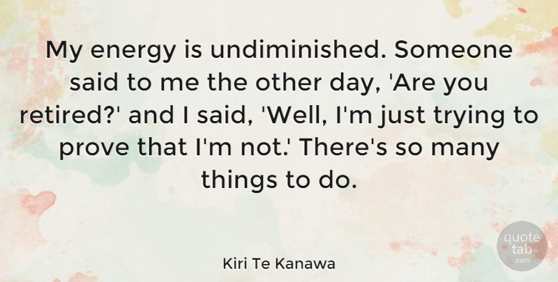 Kiri Te Kanawa Quote About Trying, Energy, Said: My Energy Is Undiminished Someone...