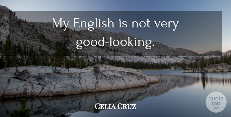 Celia Cruz Quote About Looking Good, Very Good: My English Is Not Very...