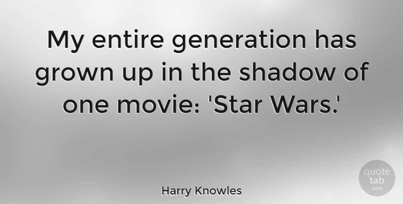 Harry Knowles Quote About Entire, Grown: My Entire Generation Has Grown...