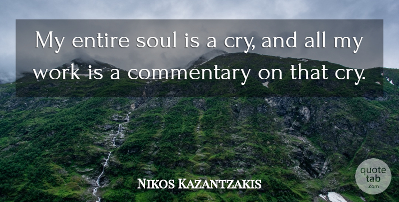 Nikos Kazantzakis Quote About Soul, Cry, Commentary: My Entire Soul Is A...