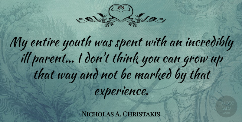 Nicholas A. Christakis Quote About Growing Up, Thinking, Parent: My Entire Youth Was Spent...