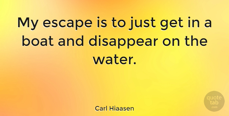 Carl Hiaasen Quote About Water, Boat, Disappear: My Escape Is To Just...