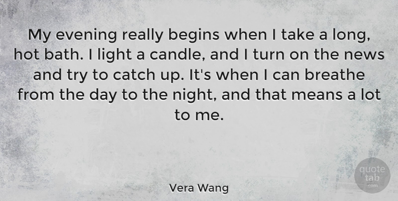 Vera Wang Quote About Begins, Breathe, Catch, Evening, Hot: My Evening Really Begins When...