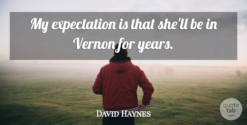 David Haynes Quote About Expectation, Vernon: My Expectation Is That Shell...