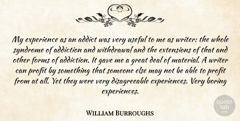 William Burroughs Quote About Addict, Addiction, Boring, Deal, Experience: My Experience As An Addict...