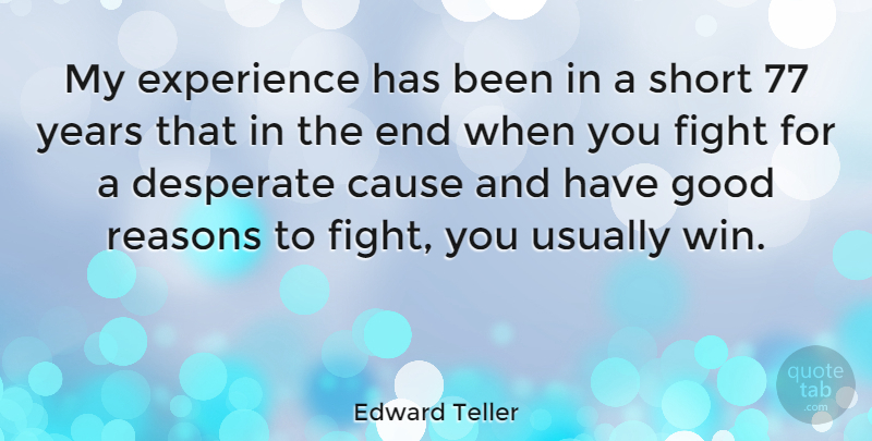 Edward Teller Quote About Fighting, Winning, Years: My Experience Has Been In...