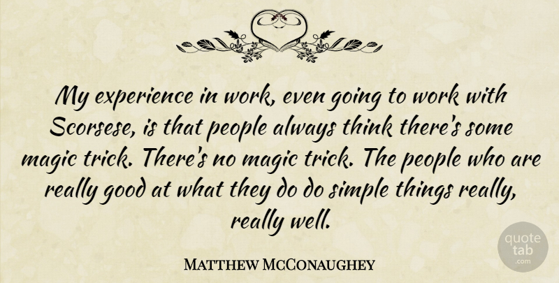 Matthew McConaughey Quote About Simple, Thinking, People: My Experience In Work Even...