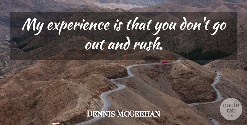 Dennis McGeehan Quote About Experience: My Experience Is That You...