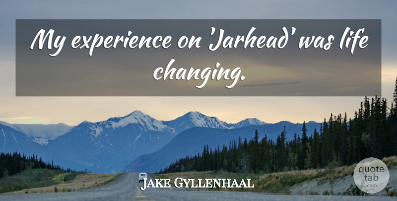 Jake Gyllenhaal Quote About Life Changing: My Experience On Jarhead Was...