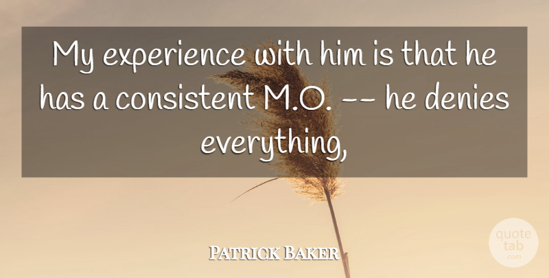 Patrick Baker Quote About Consistent, Denies, Experience: My Experience With Him Is...