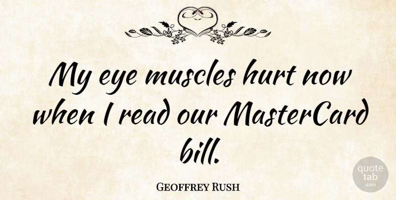 Geoffrey Rush Quote About Australian Actor, Hurt, Muscles: My Eye Muscles Hurt Now...
