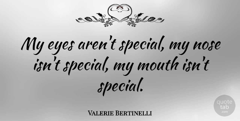 Valerie Bertinelli Quote About Eye, Special, Mouths: My Eyes Arent Special My...