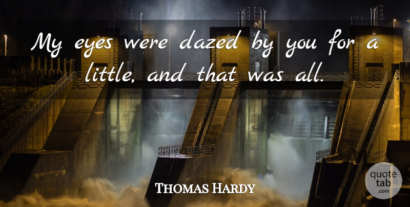 Thomas Hardy Quote About Eye, Littles, Tess Of The D Urbervilles: My Eyes Were Dazed By...