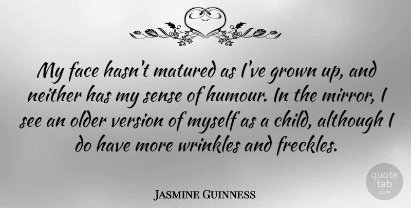Jasmine Guinness Quote About Children, Mirrors, Wrinkles: My Face Hasnt Matured As...