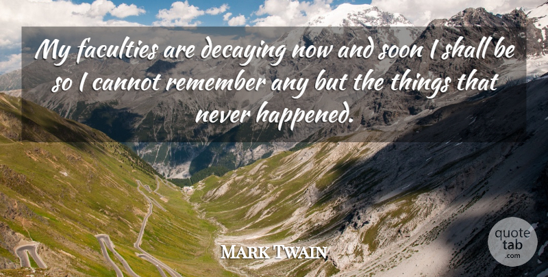 Mark Twain Quote About Birthday, Growing Up, Age And Youth: My Faculties Are Decaying Now...