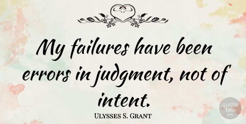 Ulysses S. Grant Quote About Errors, Judgment, Has Beens: My Failures Have Been Errors...
