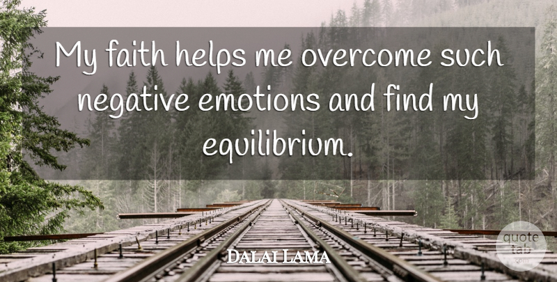 Dalai Lama Quote About Faith, Negative, Overcoming: My Faith Helps Me Overcome...