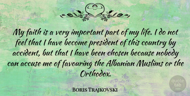 Boris Trajkovski Quote About Accuse, Chosen, Country, Faith, Life: My Faith Is A Very...