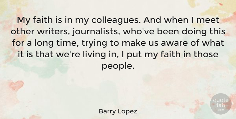 Barry Lopez Quote About Long, People, Trying: My Faith Is In My...