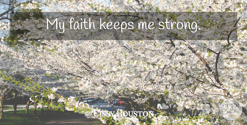 Cissy Houston Quote About Strong: My Faith Keeps Me Strong...